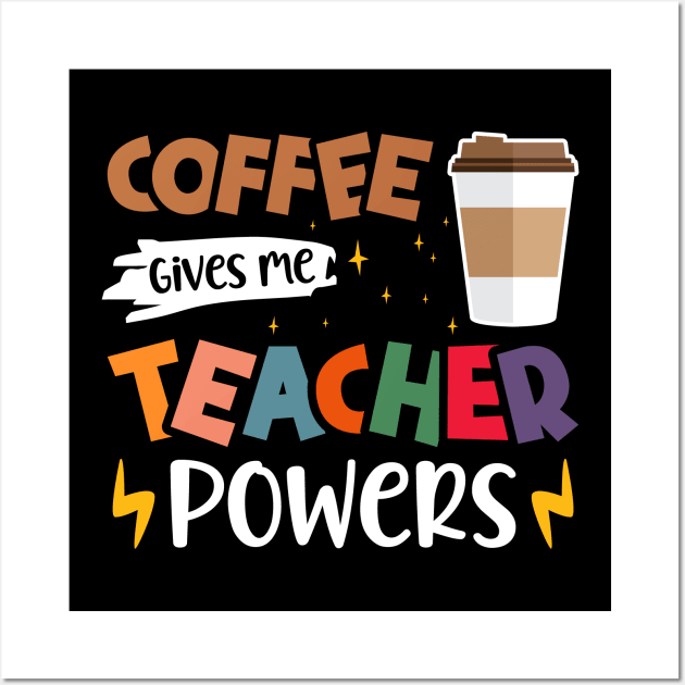 Coffee Gives Me Teacher Powers - Funny Teachers Coffee Lovers Wall Art by BenTee